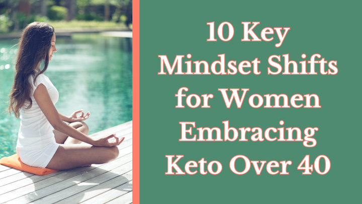 10 Key Mindset Shifts for Women Embracing Keto Over 40