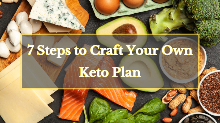 7 Steps to Craft Your Own Keto Plan
